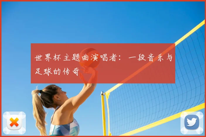 世界杯主题曲演唱者：一段音乐与足球的传奇