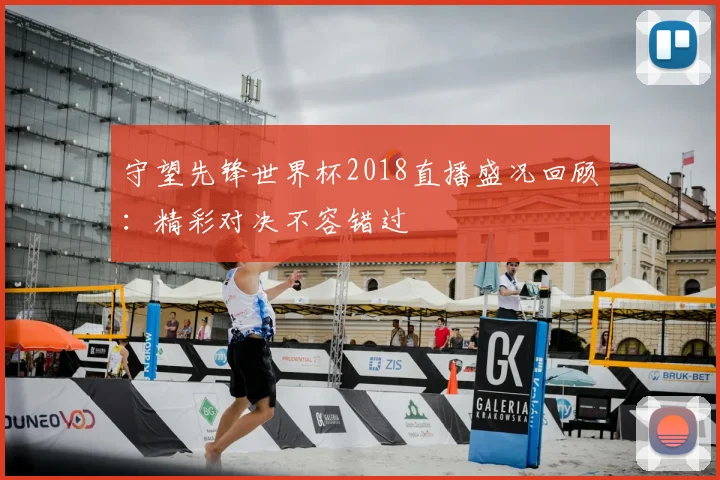 守望先锋世界杯2018直播盛况回顾：精彩对决不容错过